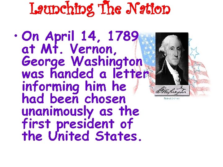 Launching The Nation • On April 14, 1789 at Mt. Vernon, George Washington was
