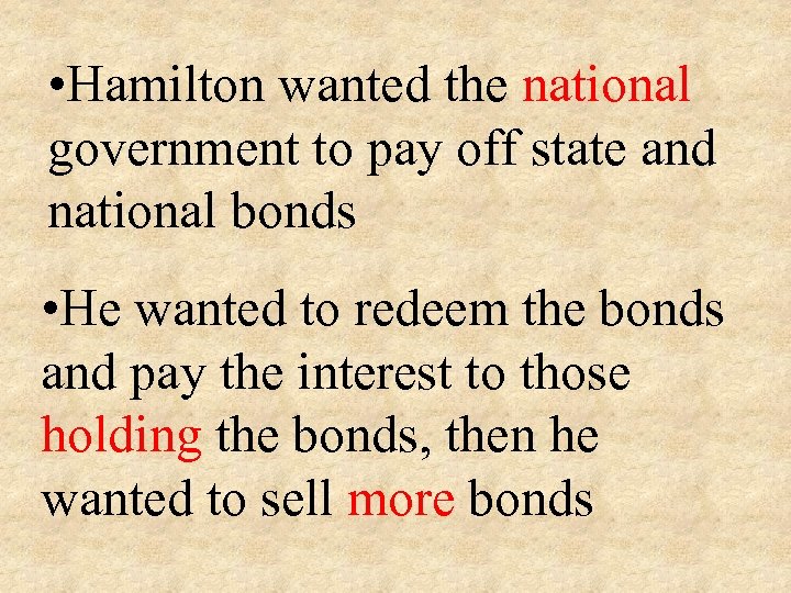  • Hamilton wanted the national government to pay off state and national bonds