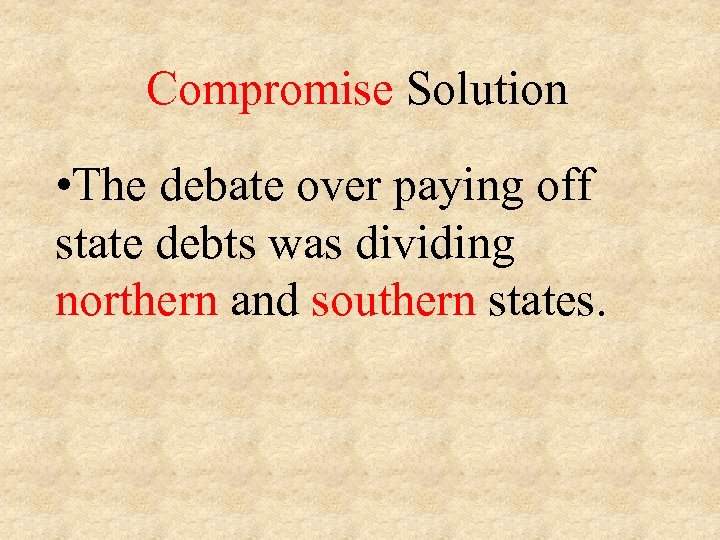 Compromise Solution • The debate over paying off state debts was dividing northern and
