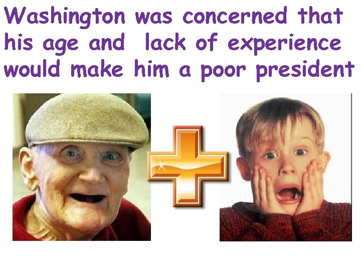 Washington was concerned that his age and lack of experience would make him a