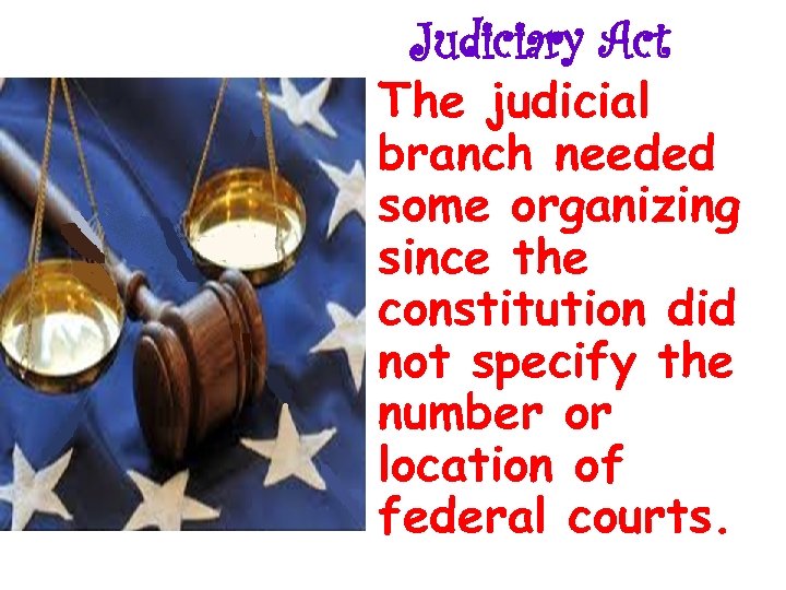Judiciary Act • The judicial branch needed some organizing since the constitution did not