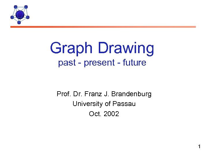 Graph Drawing past - present - future Prof. Dr. Franz J. Brandenburg University of