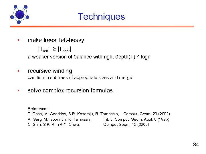 Techniques • make trees left-heavy |Tleft| ≥ |Tright| a weaker version of balance with