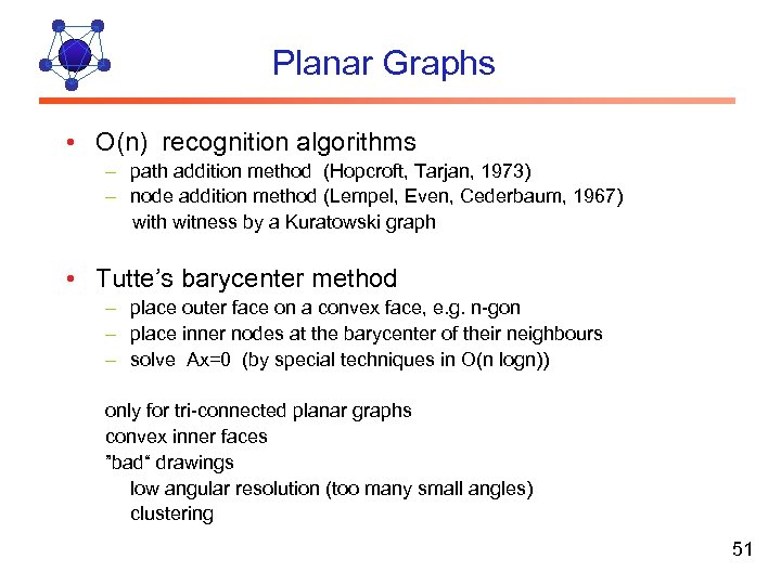 Planar Graphs • O(n) recognition algorithms – path addition method (Hopcroft, Tarjan, 1973) –