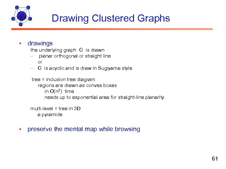 Drawing Clustered Graphs • drawings the underlying graph G is drawn – planar orthogonal