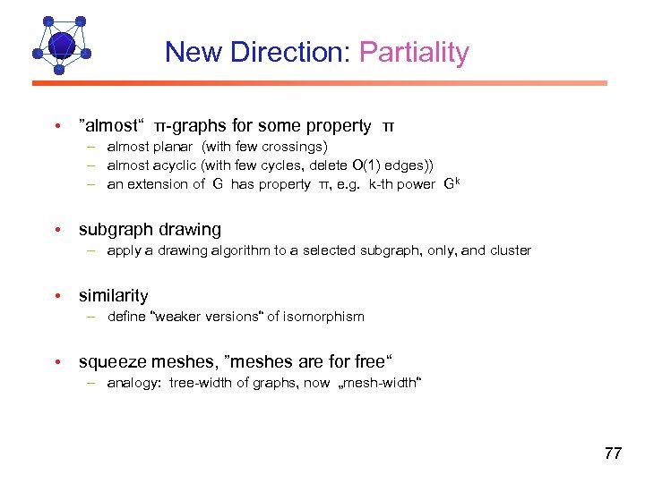 New Direction: Partiality • ”almost“ π-graphs for some property π – almost planar (with