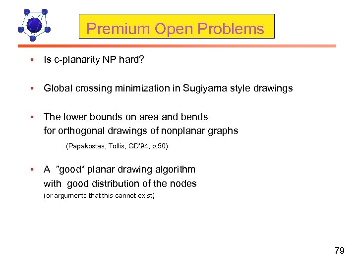 Premium Open Problems • Is c-planarity NP hard? • Global crossing minimization in Sugiyama