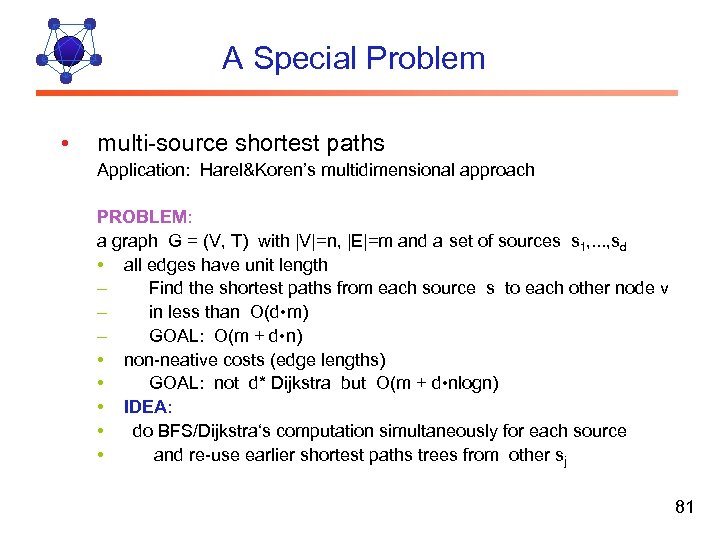 A Special Problem • multi-source shortest paths Application: Harel&Koren’s multidimensional approach PROBLEM: a graph