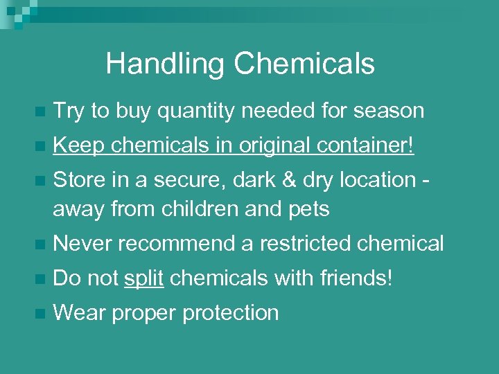 Handling Chemicals n Try to buy quantity needed for season n Keep chemicals in