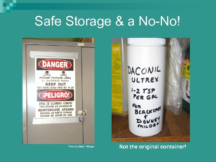 Safe Storage & a No-No! Photo by Baldo Villegas Not the original container! 