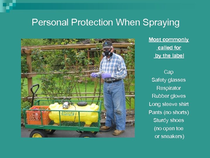 Personal Protection When Spraying Most commonly called for by the label Cap Safety glasses