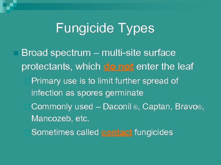 Fungicide Types n Broad spectrum – multi-site surface protectants, which do not enter the