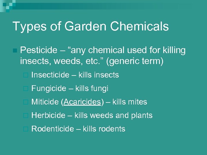 Types of Garden Chemicals n Pesticide – “any chemical used for killing insects, weeds,