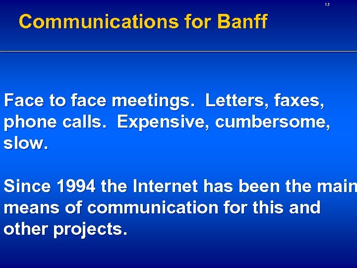 13 Communications for Banff Face to face meetings. Letters, faxes, phone calls. Expensive, cumbersome,