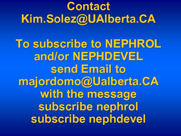 Contact Kim. Solez@UAlberta. CA To subscribe to NEPHROL and/or NEPHDEVEL send Email to majordomo@Ualberta.