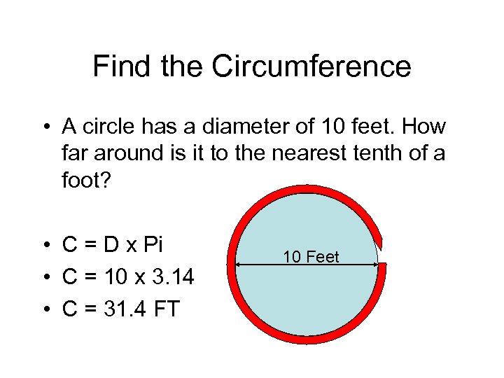 Find the Circumference • A circle has a diameter of 10 feet. How far