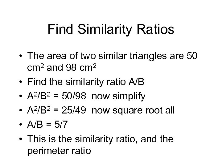 Find Similarity Ratios • The area of two similar triangles are 50 cm 2
