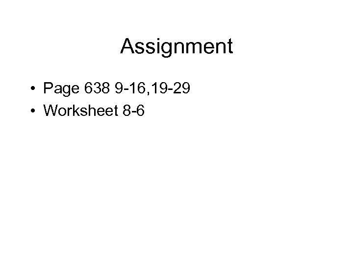Assignment • Page 638 9 -16, 19 -29 • Worksheet 8 -6 
