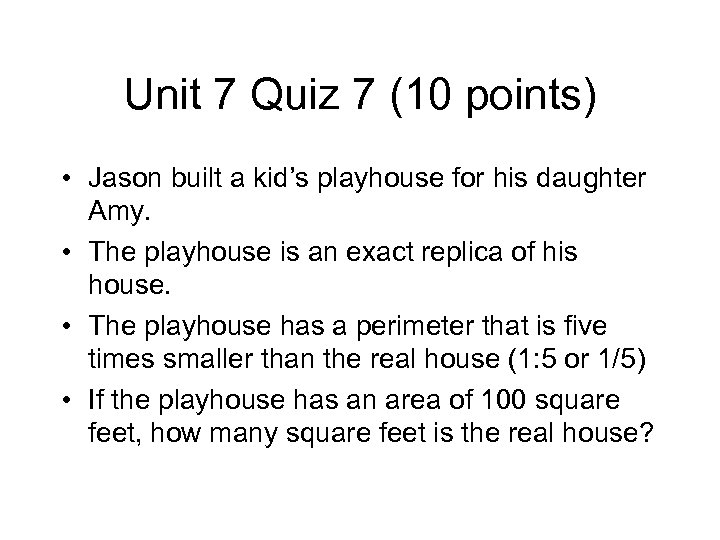 Unit 7 Quiz 7 (10 points) • Jason built a kid’s playhouse for his