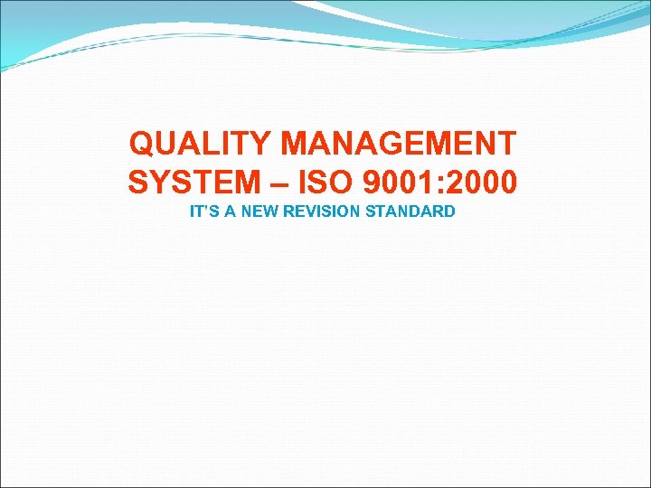 QUALITY MANAGEMENT SYSTEM – ISO 9001: 2000 IT’S A NEW REVISION STANDARD 