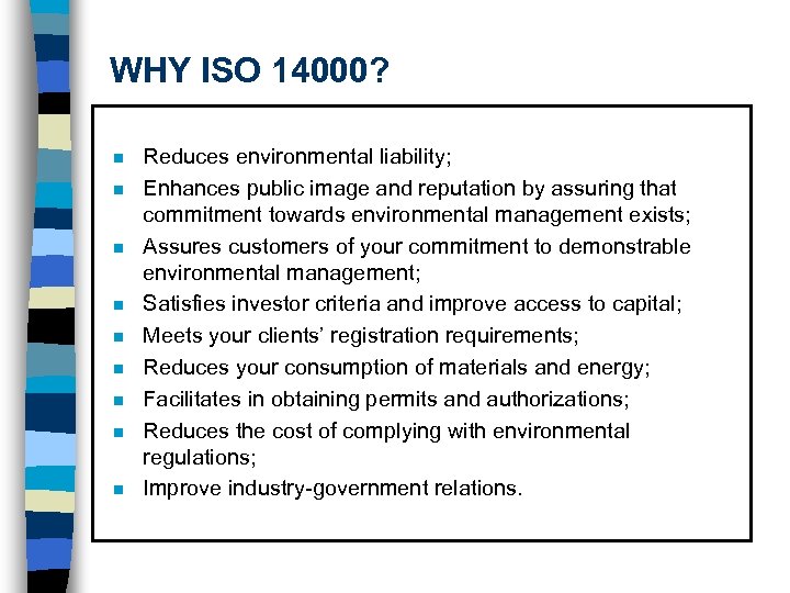 WHY ISO 14000? n n n n n Reduces environmental liability; Enhances public image