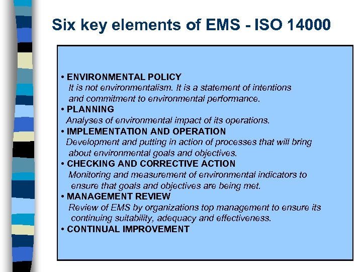 Six key elements of EMS - ISO 14000 • ENVIRONMENTAL POLICY It is not