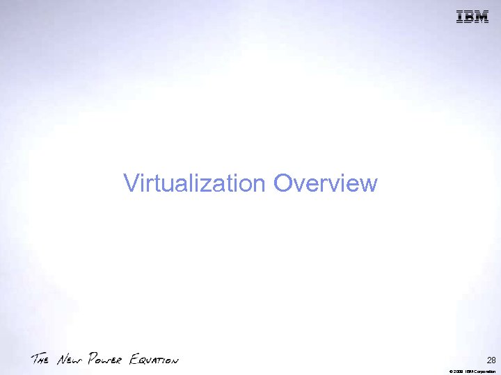 Virtualization Overview 28 © 2009 IBM Corporation 
