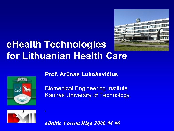 e. Health Technologies for Lithuanian Health Care Prof. Arūnas Lukoševičius Biomedical Engineering Institute Kaunas
