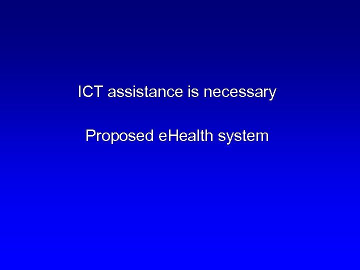  ICT assistance is necessary Proposed e. Health system 