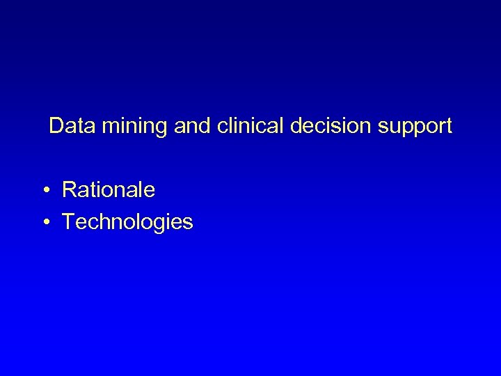  Data mining and clinical decision support • Rationale • Technologies 