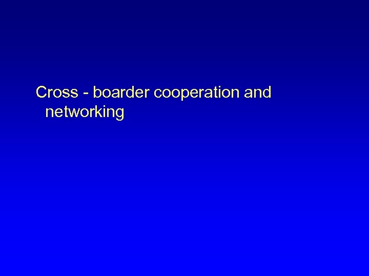  Cross - boarder cooperation and networking 