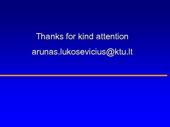 Thanks for kind attention arunas. lukosevicius@ktu. lt 