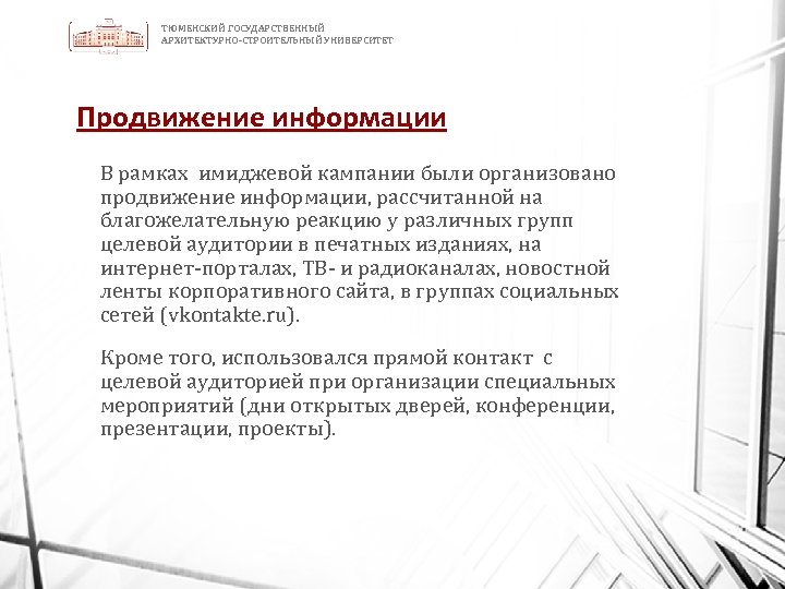 ТЮМЕНСКИЙ ГОСУДАРСТВЕННЫЙ АРХИТЕКТУРНО-СТРОИТЕЛЬНЫЙ УНИВЕРСИТЕТ Продвижение информации В рамках имиджевой кампании были организовано продвижение информации,