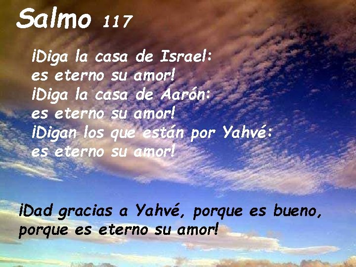 Salmo 117 ¡Diga la casa de Israel: es eterno su amor! ¡Diga la casa