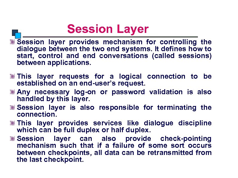 OSI Model Session Layer Session layer provides mechanism for controlling the dialogue between the