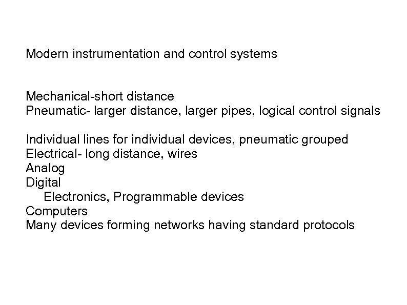 Modern instrumentation and control systems Mechanical-short distance Pneumatic- larger distance, larger pipes, logical control