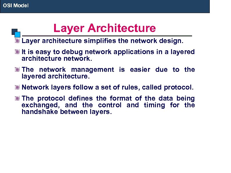 OSI Model Layer Architecture Layer architecture simplifies the network design. It is easy to