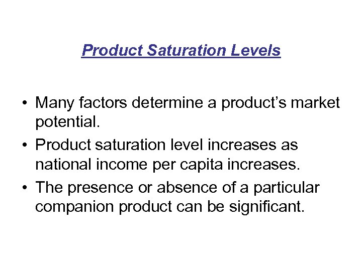 Product Saturation Levels • Many factors determine a product’s market potential. • Product saturation