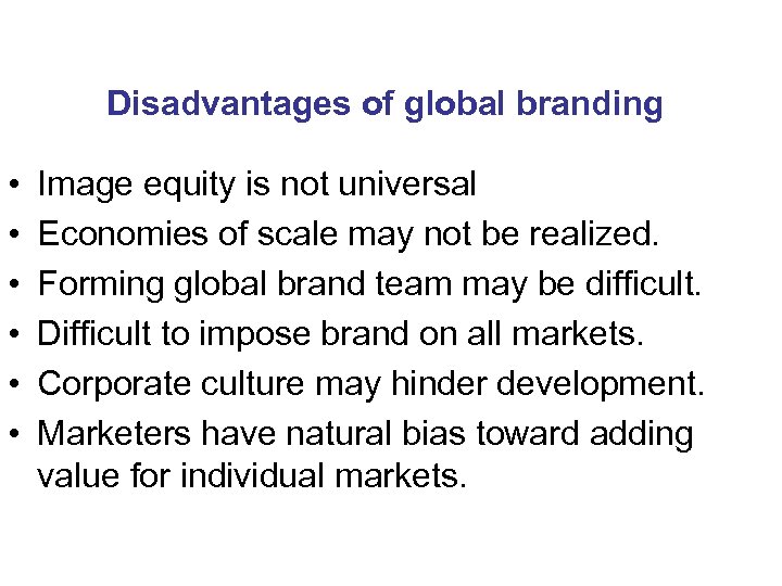Disadvantages of global branding • • • Image equity is not universal Economies of