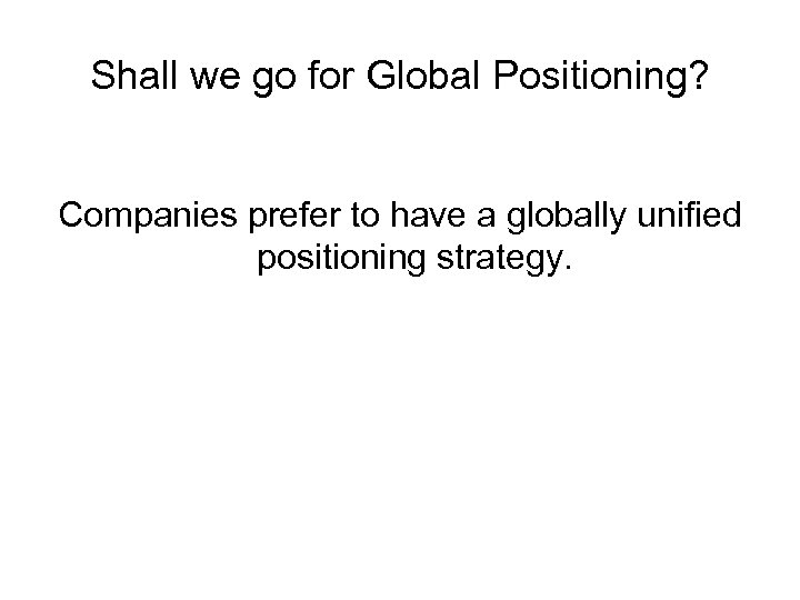 Shall we go for Global Positioning? Companies prefer to have a globally unified positioning