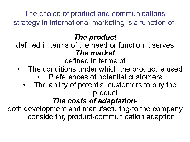 The choice of product and communications strategy in international marketing is a function of:
