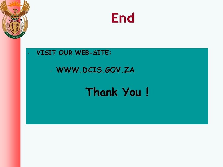 End • VISIT OUR WEB-SITE: • WWW. DCIS. GOV. ZA Thank You ! 