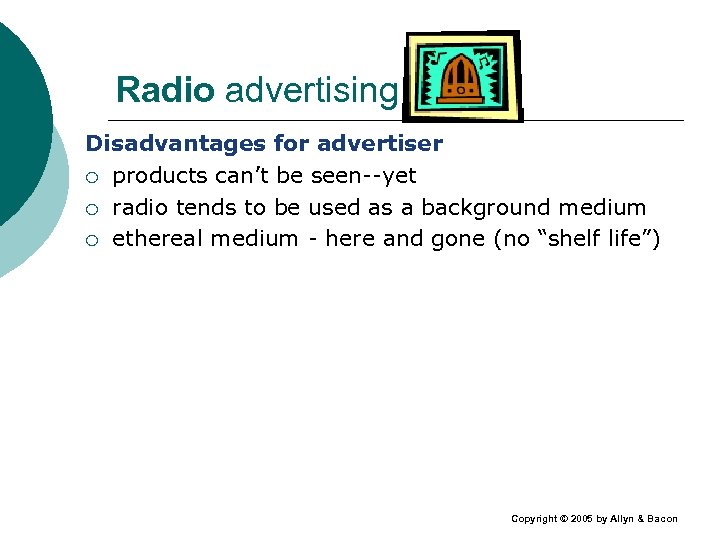 Radio advertising Disadvantages for advertiser ¡ products can’t be seen--yet ¡ radio tends to