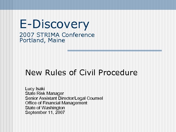 E-Discovery 2007 STRIMA Conference Portland, Maine New Rules of Civil Procedure Lucy Isaki State