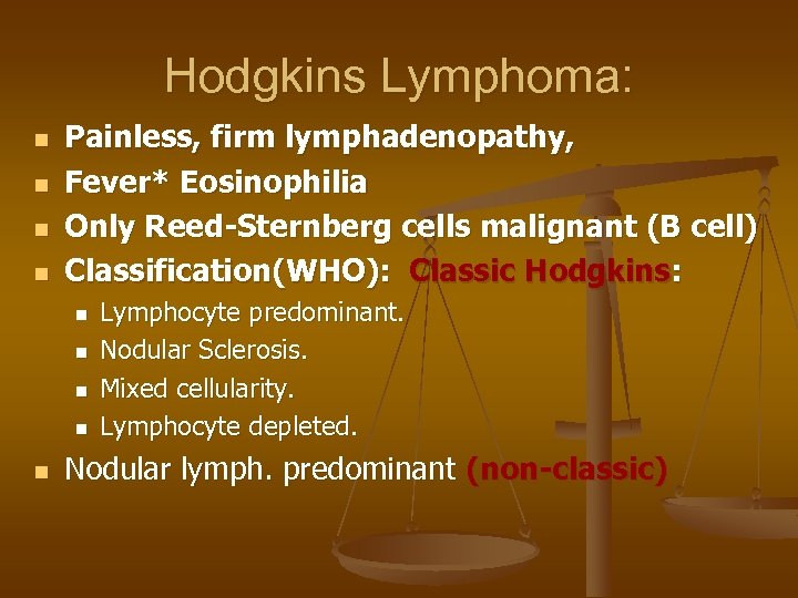 Hodgkins Lymphoma: n n Painless, firm lymphadenopathy, Fever* Eosinophilia Only Reed-Sternberg cells malignant (B