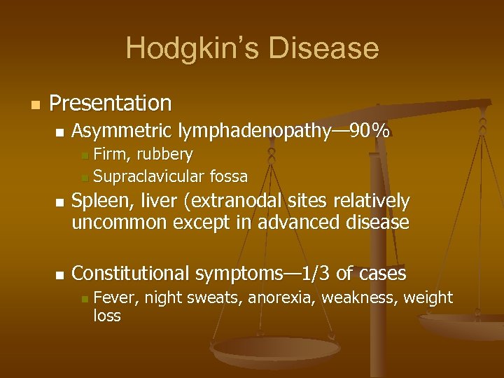 Hodgkin’s Disease n Presentation n Asymmetric lymphadenopathy— 90% Firm, rubbery n Supraclavicular fossa n