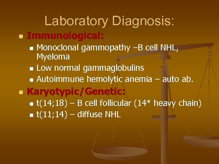 Laboratory Diagnosis: n Immunological: Monoclonal gammopathy –B cell NHL, Myeloma n Low normal gammaglobulins