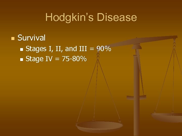 Hodgkin’s Disease n Survival Stages I, II, and III = 90% n Stage IV