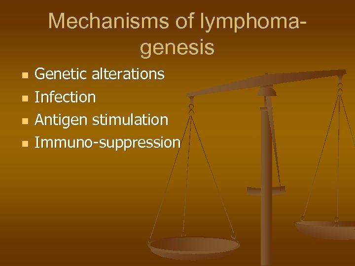 Mechanisms of lymphomagenesis n n Genetic alterations Infection Antigen stimulation Immuno-suppression 