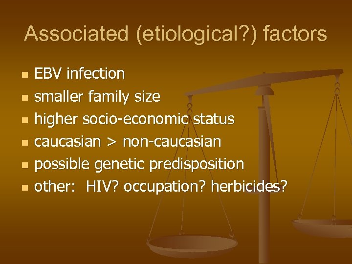 Associated (etiological? ) factors n n n EBV infection smaller family size higher socio-economic